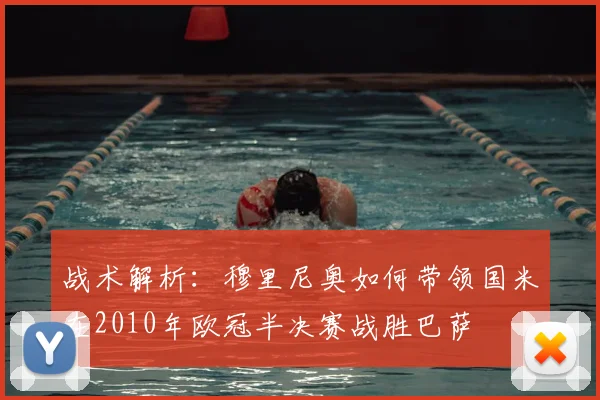 战术解析：穆里尼奥如何带领国米在2010年欧冠半决赛战胜巴萨