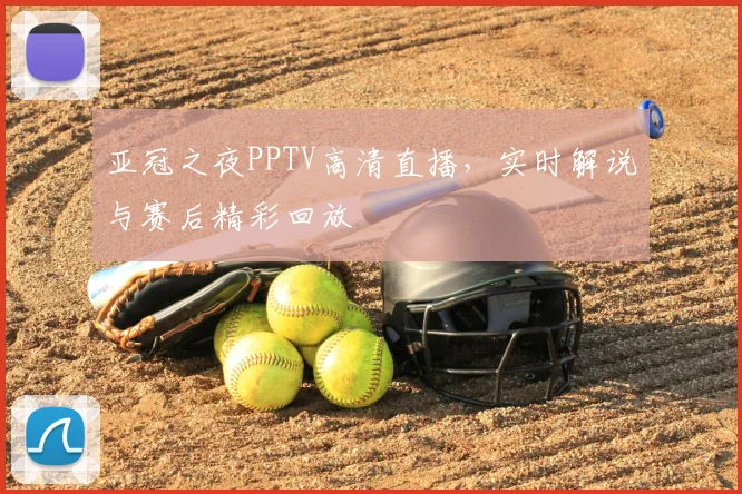亚冠之夜PPTV高清直播，实时解说与赛后精彩回放