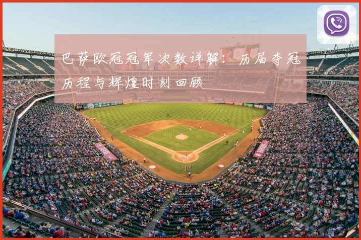 巴萨欧冠冠军次数详解：历届夺冠历程与辉煌时刻回顾