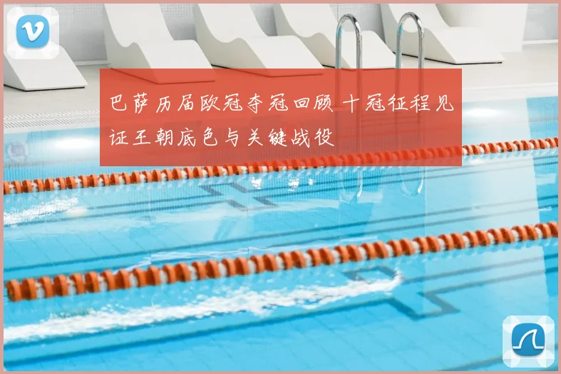 巴萨历届欧冠夺冠回顾 十冠征程见证王朝底色与关键战役